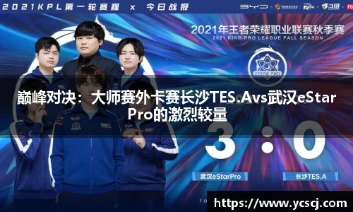 巅峰对决：大师赛外卡赛长沙TES.Avs武汉eStarPro的激烈较量